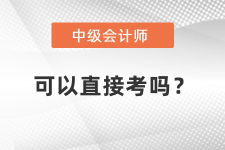 中級(jí)會(huì)計(jì)能直接考嗎？