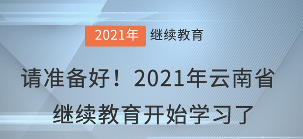 請(qǐng)準(zhǔn)備好！2021年云南省會(huì)計(jì)繼續(xù)教育開(kāi)始學(xué)習(xí)了！