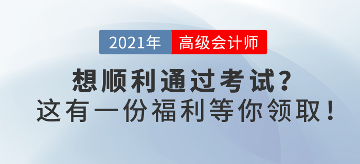 2021年你想順利通過高級(jí)會(huì)計(jì)考試嗎？這有一份福利等你領(lǐng)??！