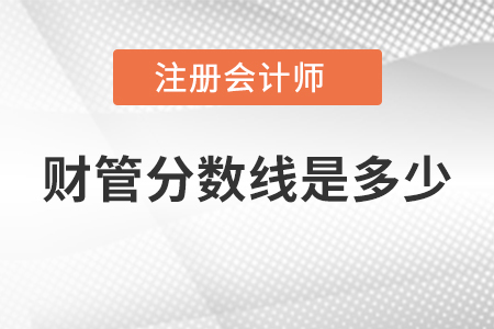 注冊會計(jì)師財(cái)管分?jǐn)?shù)線是多少