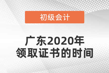 廣東2020年初級會計領取證書的時間