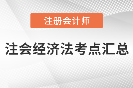 注會(huì)經(jīng)濟(jì)法考點(diǎn)匯總