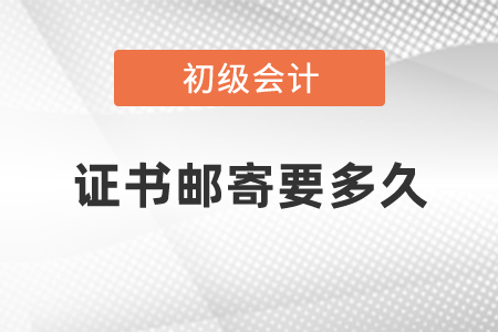 初級(jí)會(huì)計(jì)證書(shū)郵寄要多久