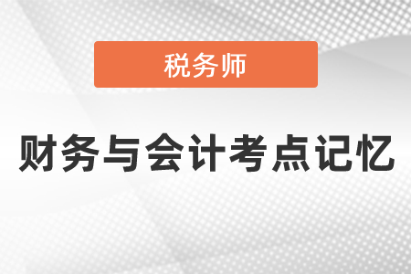 稅務(wù)師財務(wù)與會計考點記憶