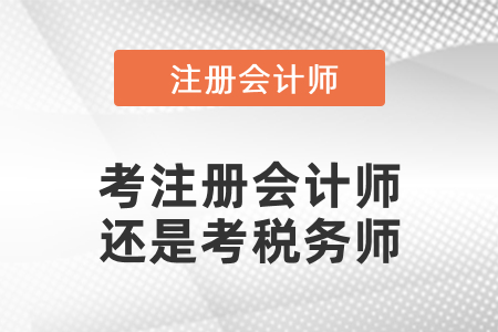 考注冊會計師還是考稅務(wù)師？