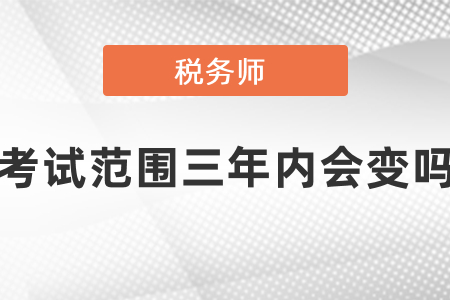 稅務師考試范圍三年內會變嗎？