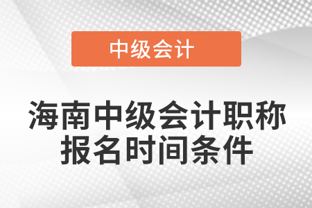 海南省澄邁縣中級(jí)會(huì)計(jì)職稱(chēng)報(bào)名時(shí)間條件