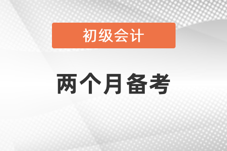 2個(gè)月備考初級(jí)會(huì)計(jì)時(shí)間夠嗎？