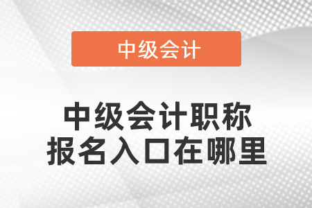 中級會計職稱報名入口在哪里