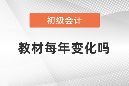 初級(jí)會(huì)計(jì)職稱考試教材每年變化嗎？