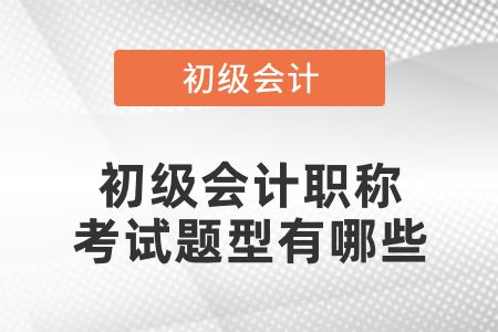 初級會計職稱考試題型有哪些