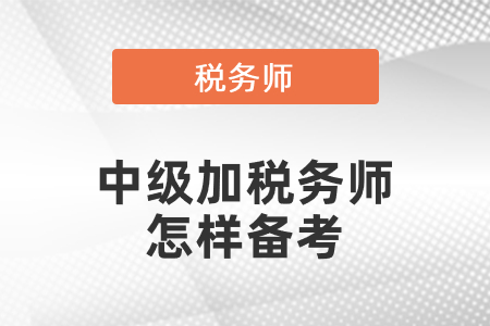 中級加稅務(wù)師怎樣備考