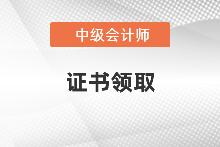 2021年中級(jí)會(huì)計(jì)證書什么時(shí)候可以領(lǐng)？