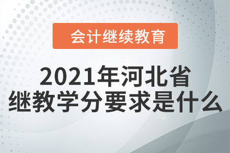 2021年河北省會(huì)計(jì)繼續(xù)教育學(xué)分要求是什么？