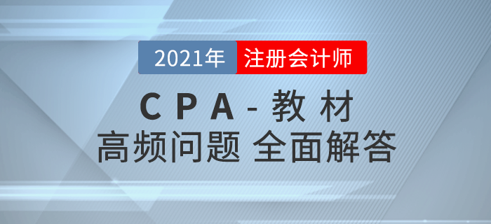 注會(huì)教材高頻問題解答，助力考生高效備戰(zhàn)2021年考試！