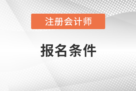 注冊會(huì)計(jì)師報(bào)名條件和要求2021年公布了嗎