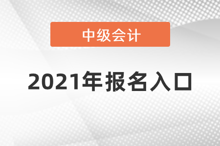 21年中級會(huì)計(jì)報(bào)名入口