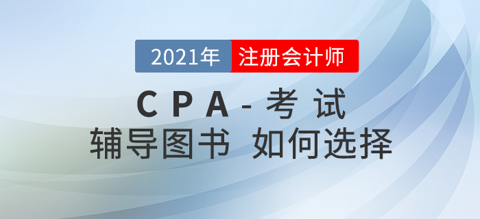 備考2021年注冊(cè)會(huì)計(jì)師考試，輔導(dǎo)圖書(shū)應(yīng)該如何選擇？