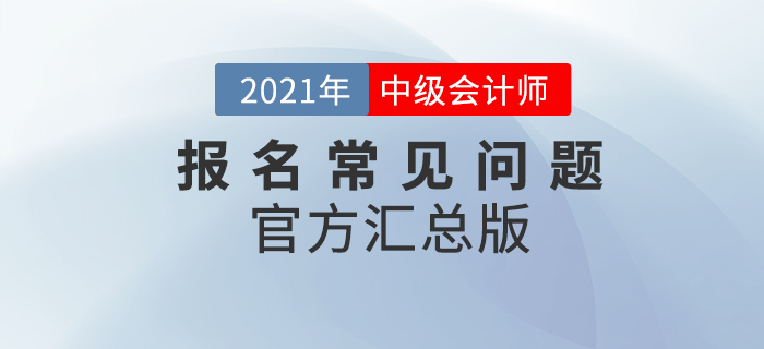 2021年中級會計考試報名常見問題整理！官方政策匯總版！