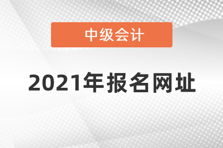 2021年中級會計報名入口官網(wǎng)地址在哪呢？