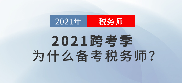 2021年跨考季來臨，讓我們一起聊聊：為什么要報考稅務(wù)師？