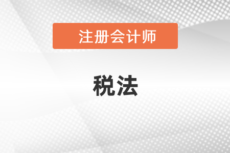 2021年注會考試稅法變化
