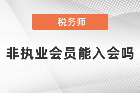 稅務(wù)師非執(zhí)業(yè)會(huì)員能入會(huì)嗎？