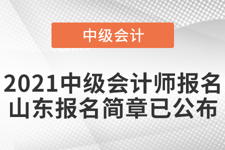 2021中級(jí)會(huì)計(jì)師報(bào)名山東省青島報(bào)名簡章已公布