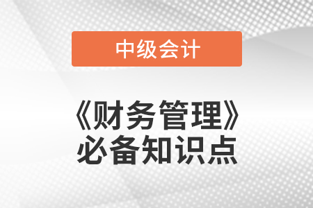 2021年中級會計財務(wù)管理必備知識點