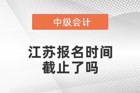 江蘇2021中級(jí)會(huì)計(jì)報(bào)名時(shí)間截止了嗎