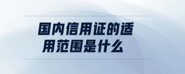國(guó)內(nèi)信用證的適用范圍是什么