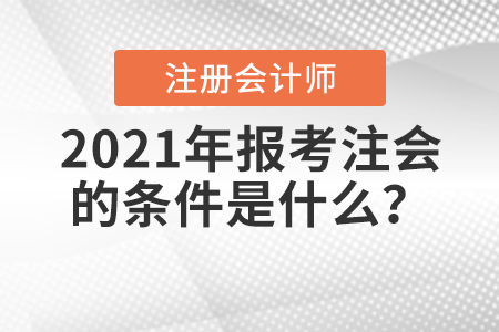 2021年報(bào)考注會(huì)的條件是什么？