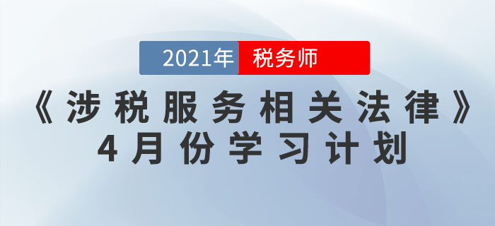 2021年稅務(wù)師《涉稅服務(wù)相關(guān)法律》4月份學(xué)習(xí)計(jì)劃，你領(lǐng)取了嗎？