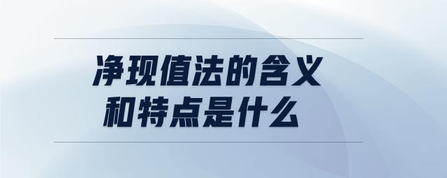 凈現值法的含義和特點是什么