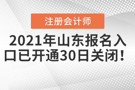 2021年山東注會報名入口已開通，30日關(guān)閉！