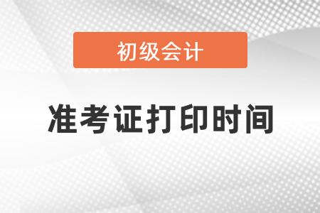 初級會計職稱打印準(zhǔn)考證什么時候
