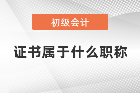 初級(jí)會(huì)計(jì)證書屬于什么職務(wù)職稱