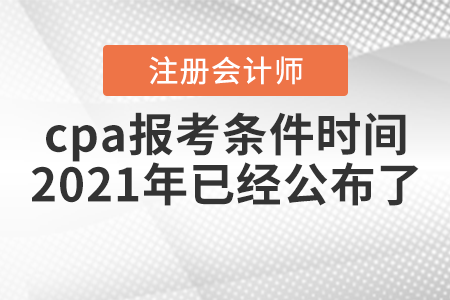 cpa報考條件時間2021年已經(jīng)公布了！