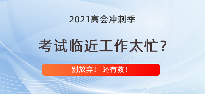 高級會計師考試在即工作卻太忙？別放棄還有救！