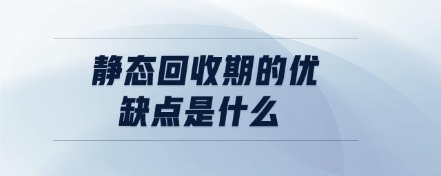 靜態(tài)回收期的優(yōu)缺點是什么