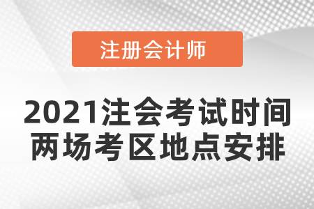 2021注會考試時(shí)間兩場考區(qū)地點(diǎn)安排