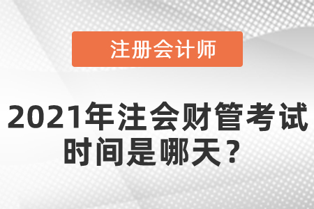 2021年注會財管考試時間是哪天？