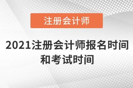 2021年注冊(cè)會(huì)計(jì)師報(bào)名時(shí)間及考試時(shí)間是什么時(shí)候？