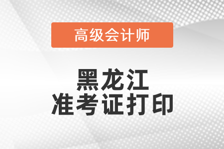 2021年黑龍江高級會計師準考證打印時間已公布！
