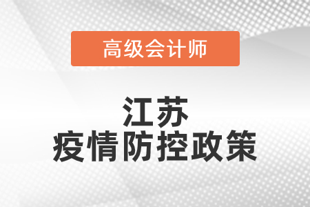 2021年江蘇省高級會計(jì)師考試疫情防控政策