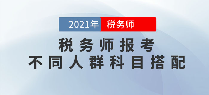 稅務(wù)師科目特點是什么？不同人群應(yīng)該如何進行科目搭配？