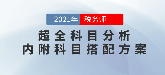 2021年稅務(wù)師考試超全科目分析！內(nèi)附科目搭配方案！