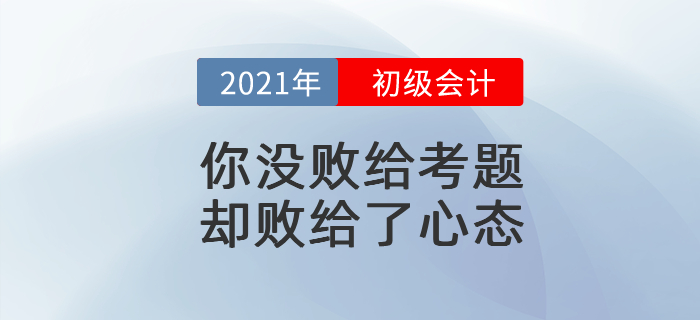 初級(jí)會(huì)計(jì)考試你沒(méi)敗給考題，卻敗給了心態(tài)！