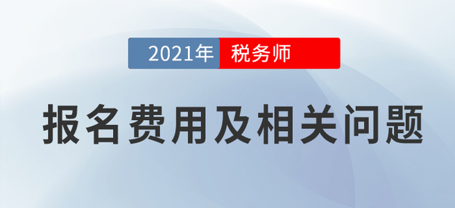 竟然降了！2021年稅務(wù)師考試報(bào)名費(fèi)用公布