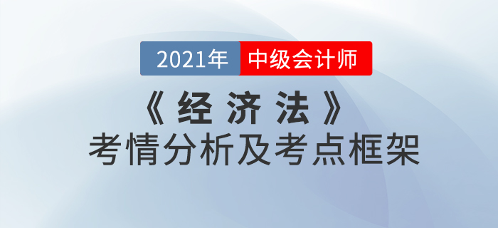 2021年中級會計(jì)《經(jīng)濟(jì)法》 第三章考情分析及重要知識點(diǎn)概述